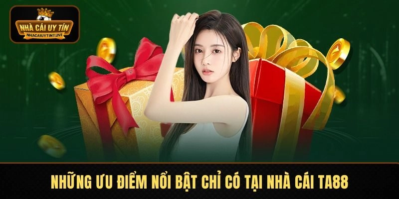 Những ưu điểm nổi bật chỉ có tại nhà cái TA88 Những ưu điểm nổi bật chỉ có tại nhà cái TA88